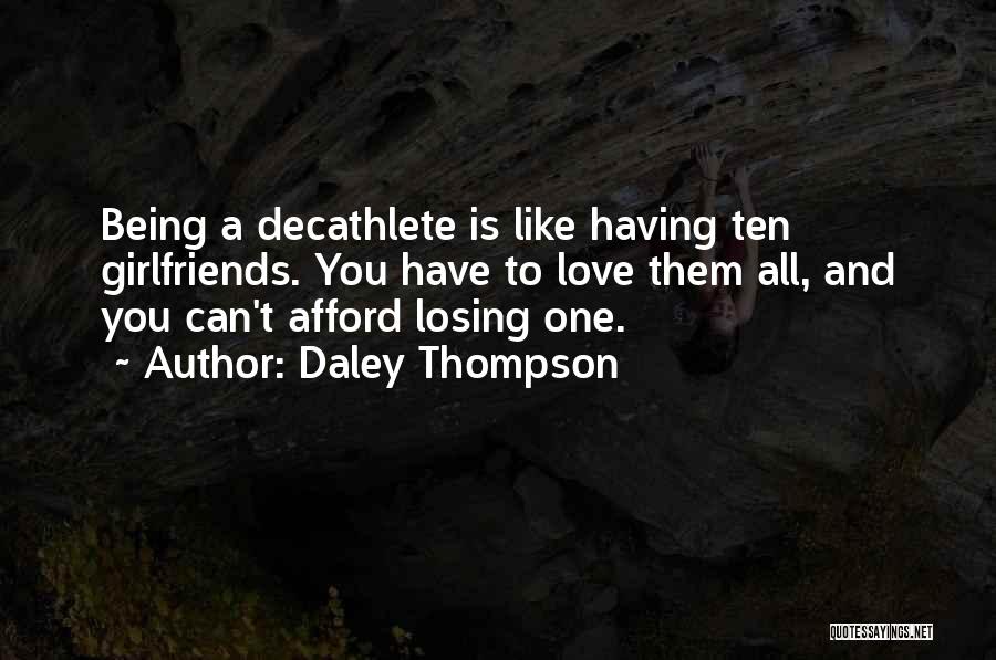 Daley Thompson Quotes: Being A Decathlete Is Like Having Ten Girlfriends. You Have To Love Them All, And You Can't Afford Losing One.
