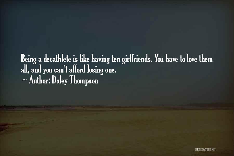 Daley Thompson Quotes: Being A Decathlete Is Like Having Ten Girlfriends. You Have To Love Them All, And You Can't Afford Losing One.