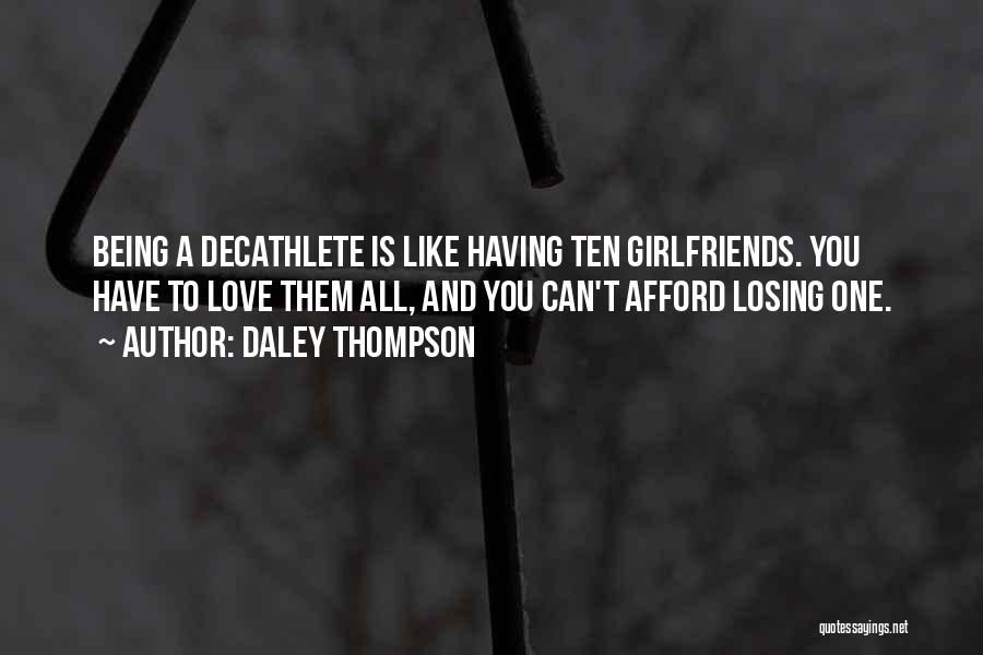 Daley Thompson Quotes: Being A Decathlete Is Like Having Ten Girlfriends. You Have To Love Them All, And You Can't Afford Losing One.