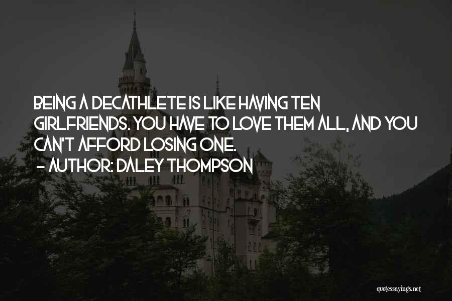 Daley Thompson Quotes: Being A Decathlete Is Like Having Ten Girlfriends. You Have To Love Them All, And You Can't Afford Losing One.