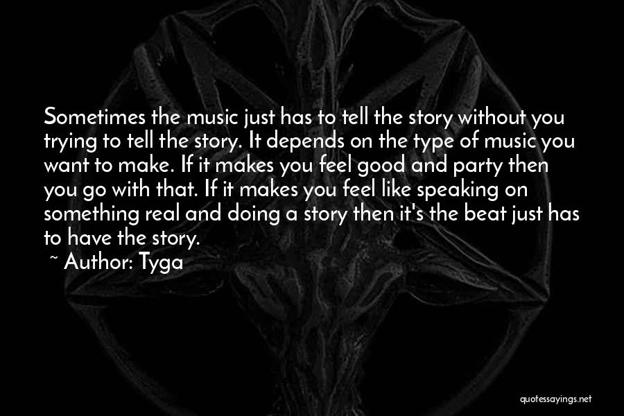 Tyga Quotes: Sometimes The Music Just Has To Tell The Story Without You Trying To Tell The Story. It Depends On The