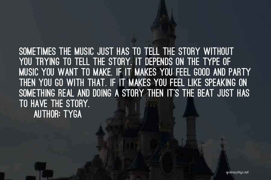 Tyga Quotes: Sometimes The Music Just Has To Tell The Story Without You Trying To Tell The Story. It Depends On The