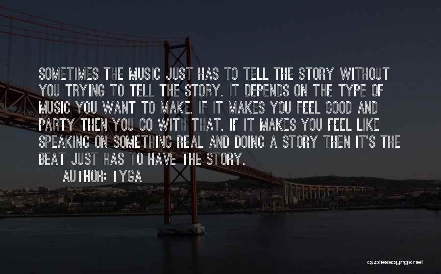 Tyga Quotes: Sometimes The Music Just Has To Tell The Story Without You Trying To Tell The Story. It Depends On The