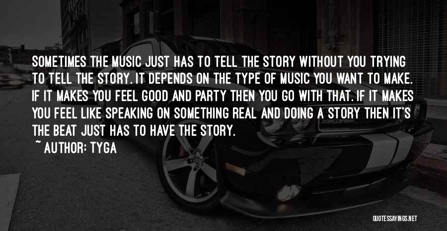 Tyga Quotes: Sometimes The Music Just Has To Tell The Story Without You Trying To Tell The Story. It Depends On The