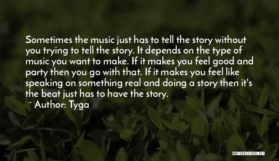 Tyga Quotes: Sometimes The Music Just Has To Tell The Story Without You Trying To Tell The Story. It Depends On The