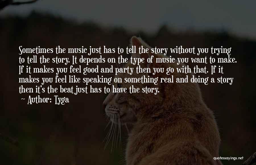 Tyga Quotes: Sometimes The Music Just Has To Tell The Story Without You Trying To Tell The Story. It Depends On The