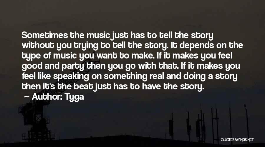 Tyga Quotes: Sometimes The Music Just Has To Tell The Story Without You Trying To Tell The Story. It Depends On The