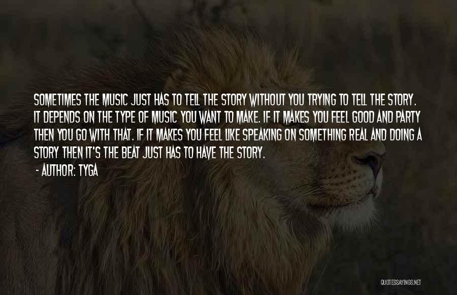 Tyga Quotes: Sometimes The Music Just Has To Tell The Story Without You Trying To Tell The Story. It Depends On The