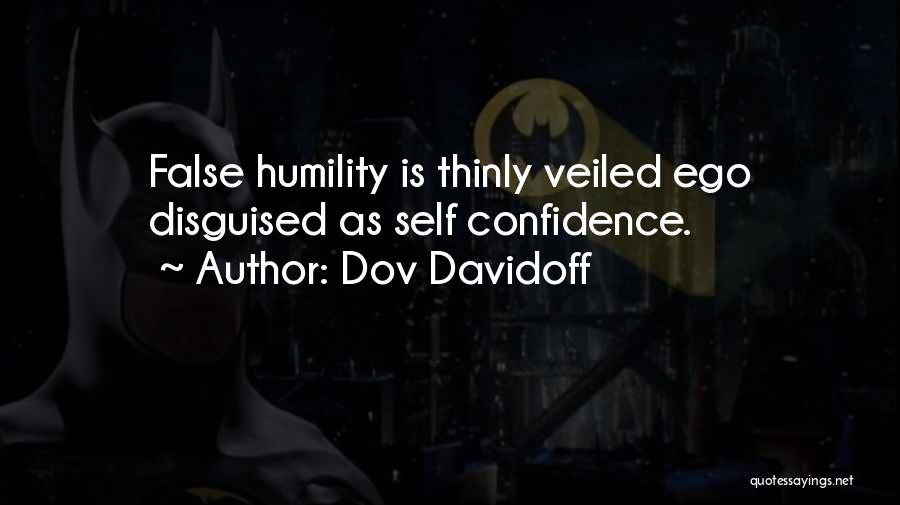 Dov Davidoff Quotes: False Humility Is Thinly Veiled Ego Disguised As Self Confidence.