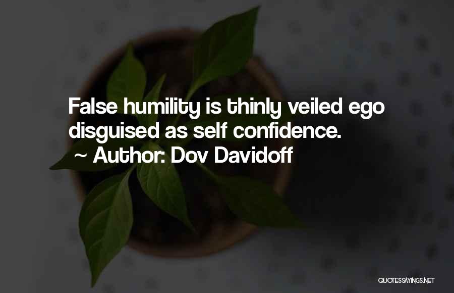 Dov Davidoff Quotes: False Humility Is Thinly Veiled Ego Disguised As Self Confidence.