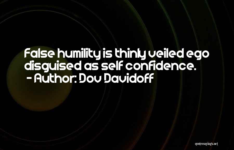 Dov Davidoff Quotes: False Humility Is Thinly Veiled Ego Disguised As Self Confidence.