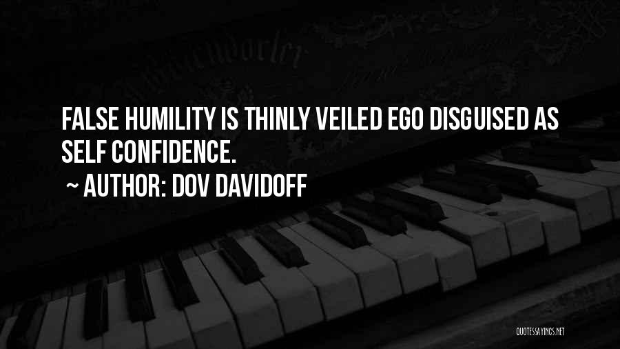 Dov Davidoff Quotes: False Humility Is Thinly Veiled Ego Disguised As Self Confidence.