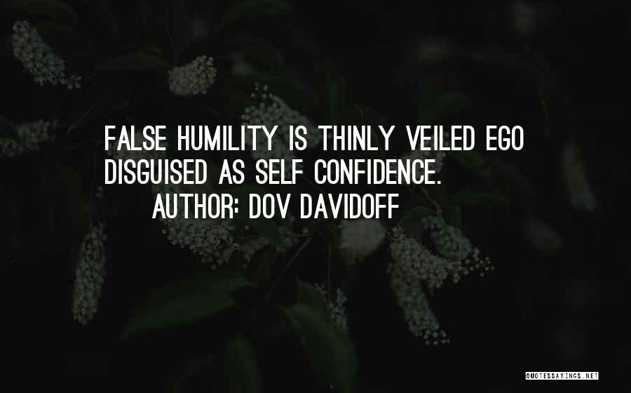 Dov Davidoff Quotes: False Humility Is Thinly Veiled Ego Disguised As Self Confidence.