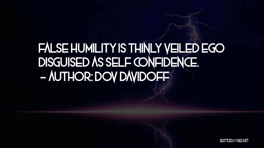 Dov Davidoff Quotes: False Humility Is Thinly Veiled Ego Disguised As Self Confidence.