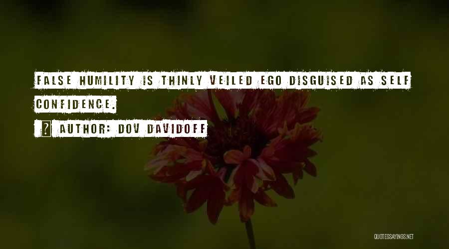 Dov Davidoff Quotes: False Humility Is Thinly Veiled Ego Disguised As Self Confidence.