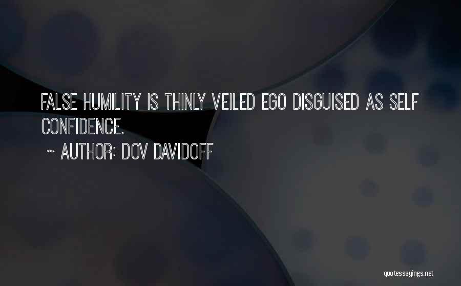 Dov Davidoff Quotes: False Humility Is Thinly Veiled Ego Disguised As Self Confidence.