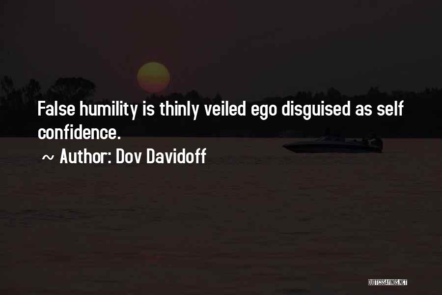 Dov Davidoff Quotes: False Humility Is Thinly Veiled Ego Disguised As Self Confidence.