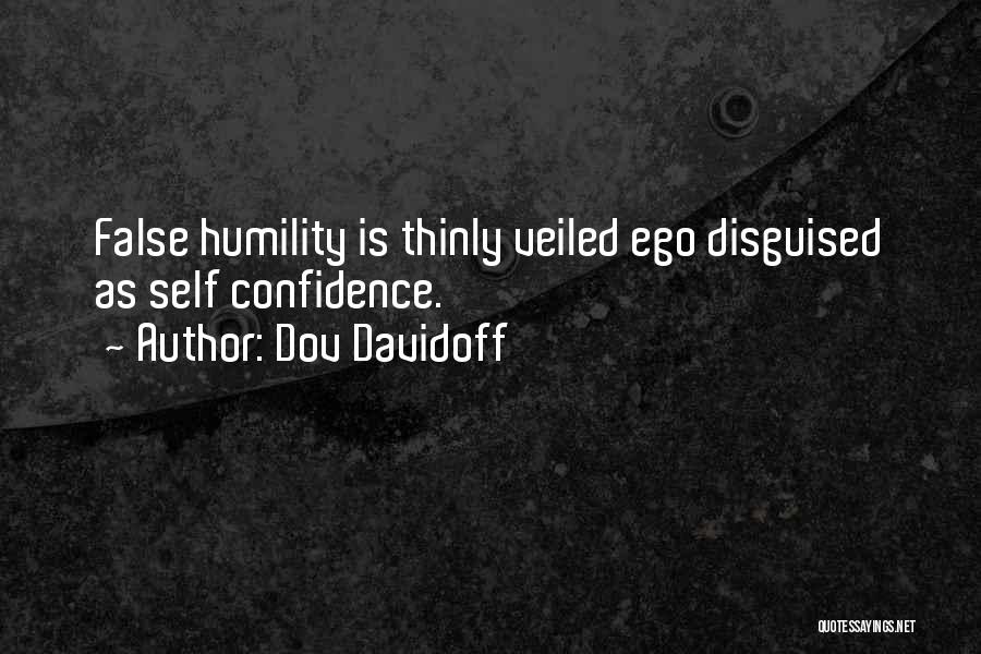 Dov Davidoff Quotes: False Humility Is Thinly Veiled Ego Disguised As Self Confidence.