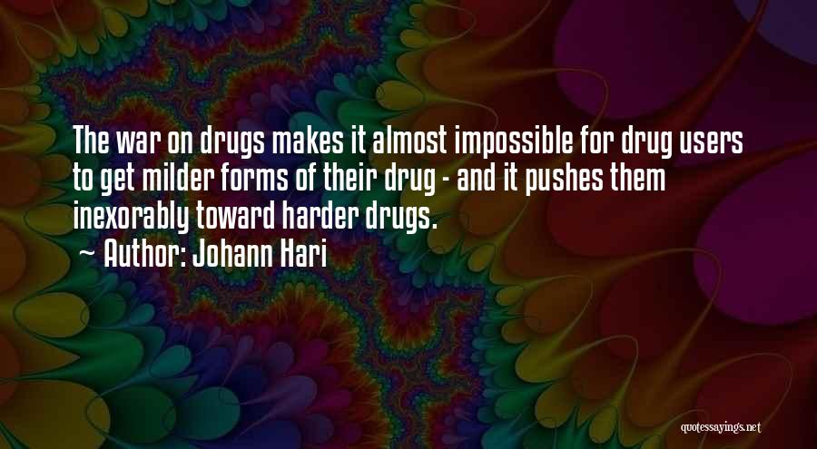 Johann Hari Quotes: The War On Drugs Makes It Almost Impossible For Drug Users To Get Milder Forms Of Their Drug - And