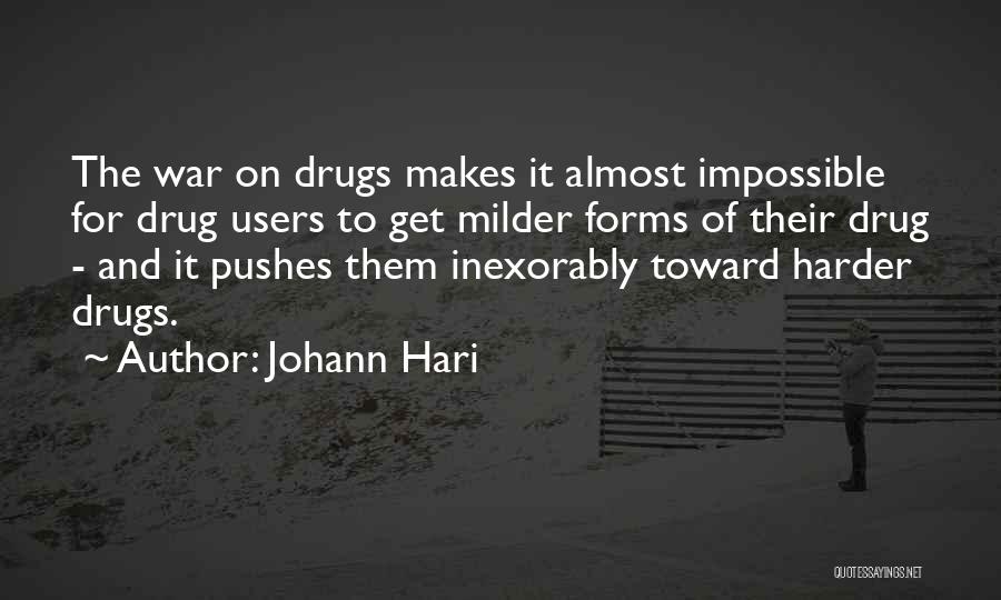 Johann Hari Quotes: The War On Drugs Makes It Almost Impossible For Drug Users To Get Milder Forms Of Their Drug - And