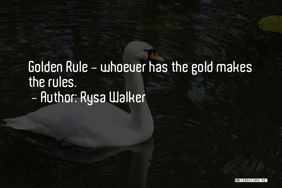 Rysa Walker Quotes: Golden Rule - Whoever Has The Gold Makes The Rules.