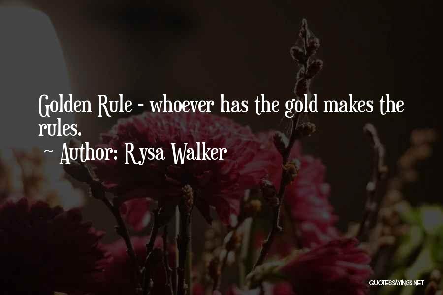 Rysa Walker Quotes: Golden Rule - Whoever Has The Gold Makes The Rules.