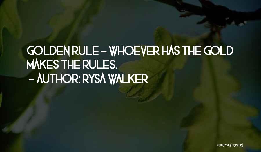 Rysa Walker Quotes: Golden Rule - Whoever Has The Gold Makes The Rules.