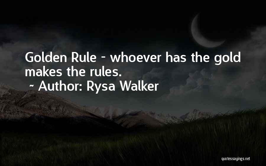 Rysa Walker Quotes: Golden Rule - Whoever Has The Gold Makes The Rules.