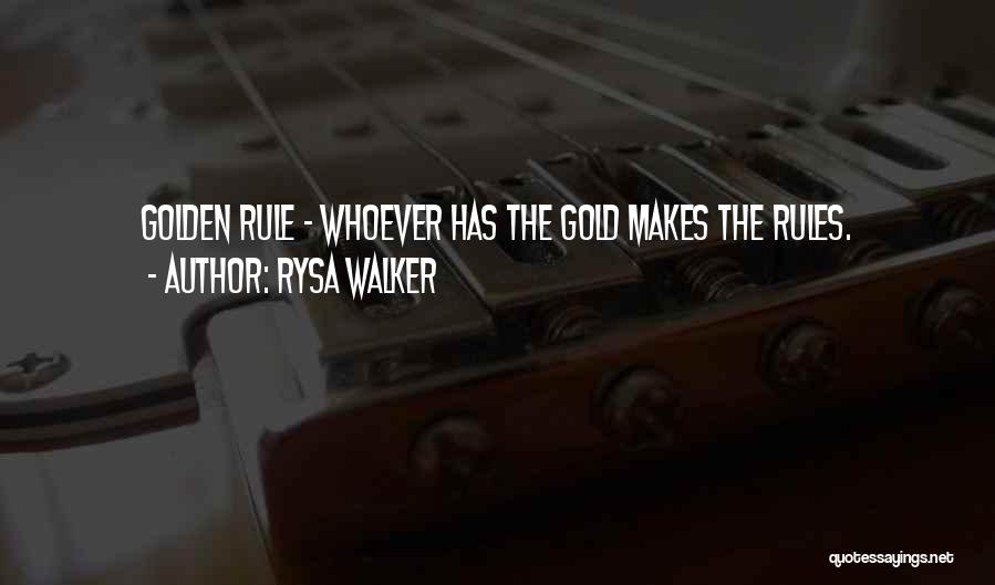 Rysa Walker Quotes: Golden Rule - Whoever Has The Gold Makes The Rules.