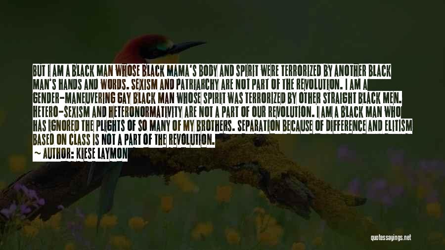 Kiese Laymon Quotes: But I Am A Black Man Whose Black Mama's Body And Spirit Were Terrorized By Another Black Man's Hands And