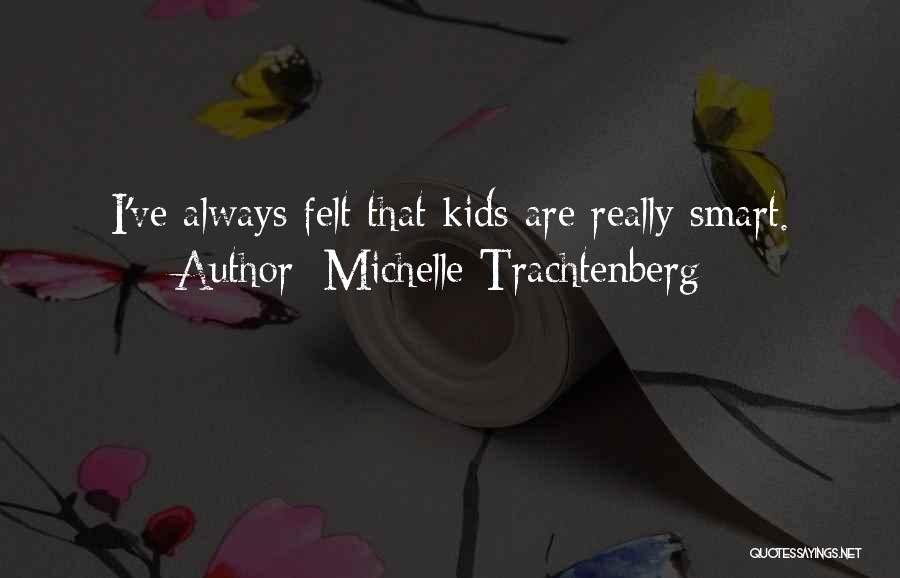 Michelle Trachtenberg Quotes: I've Always Felt That Kids Are Really Smart.