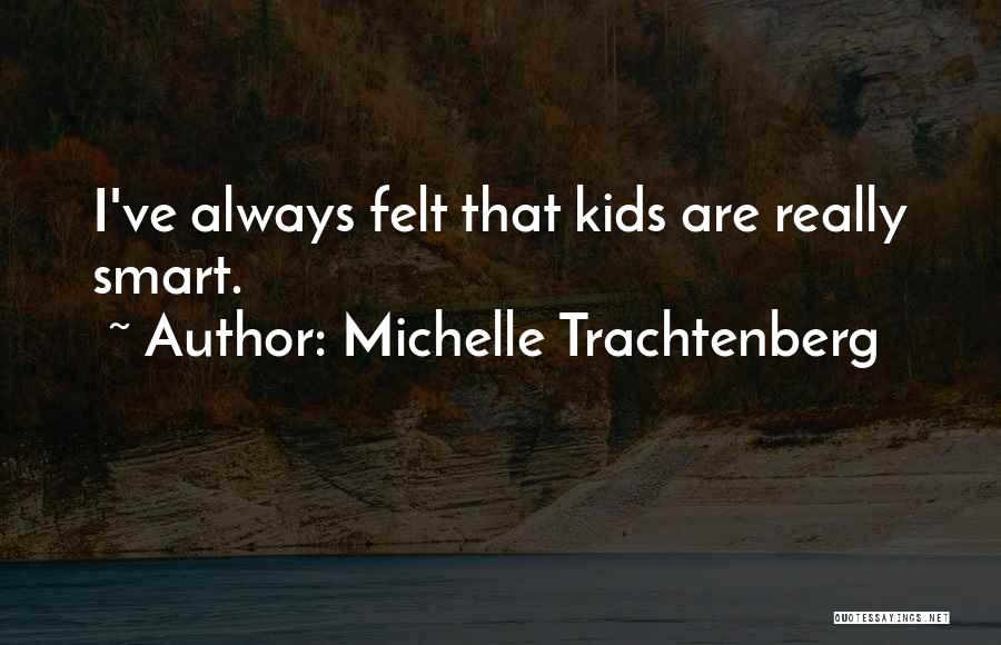 Michelle Trachtenberg Quotes: I've Always Felt That Kids Are Really Smart.