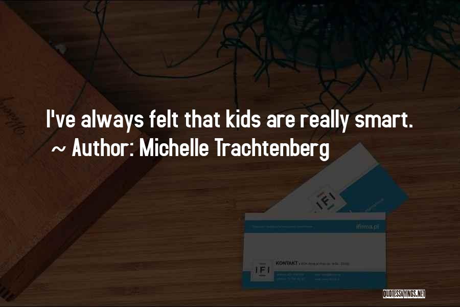 Michelle Trachtenberg Quotes: I've Always Felt That Kids Are Really Smart.