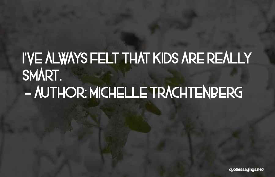 Michelle Trachtenberg Quotes: I've Always Felt That Kids Are Really Smart.