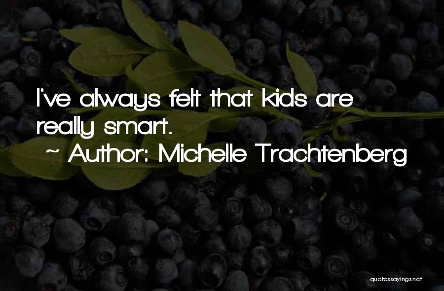 Michelle Trachtenberg Quotes: I've Always Felt That Kids Are Really Smart.