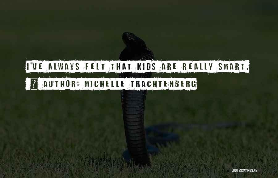 Michelle Trachtenberg Quotes: I've Always Felt That Kids Are Really Smart.