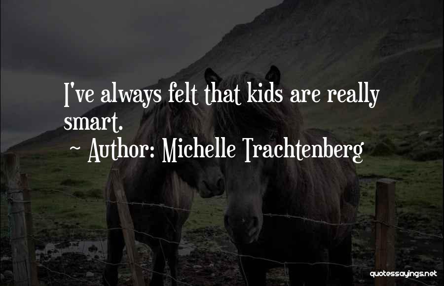 Michelle Trachtenberg Quotes: I've Always Felt That Kids Are Really Smart.