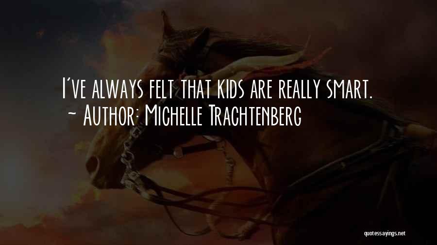 Michelle Trachtenberg Quotes: I've Always Felt That Kids Are Really Smart.