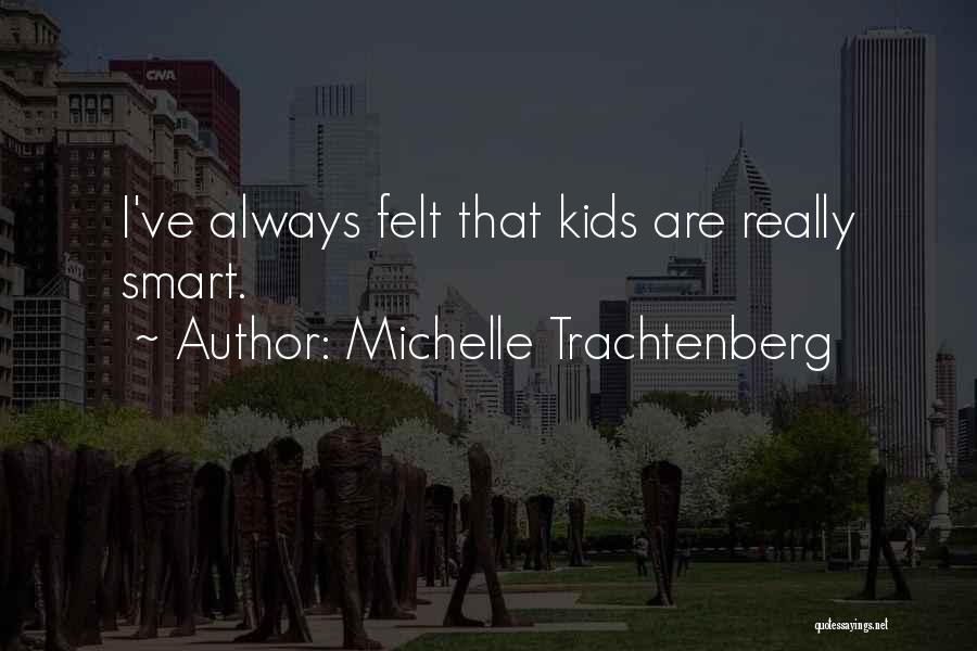 Michelle Trachtenberg Quotes: I've Always Felt That Kids Are Really Smart.