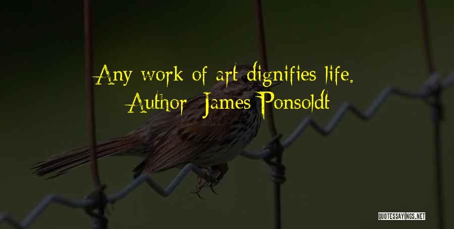 James Ponsoldt Quotes: Any Work Of Art Dignifies Life.