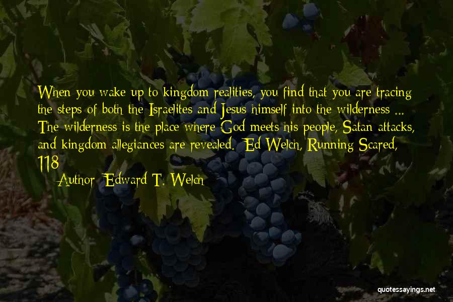 Edward T. Welch Quotes: When You Wake Up To Kingdom Realities, You Find That You Are Tracing The Steps Of Both The Israelites And