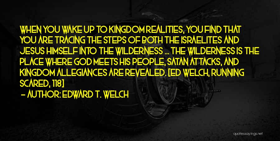 Edward T. Welch Quotes: When You Wake Up To Kingdom Realities, You Find That You Are Tracing The Steps Of Both The Israelites And