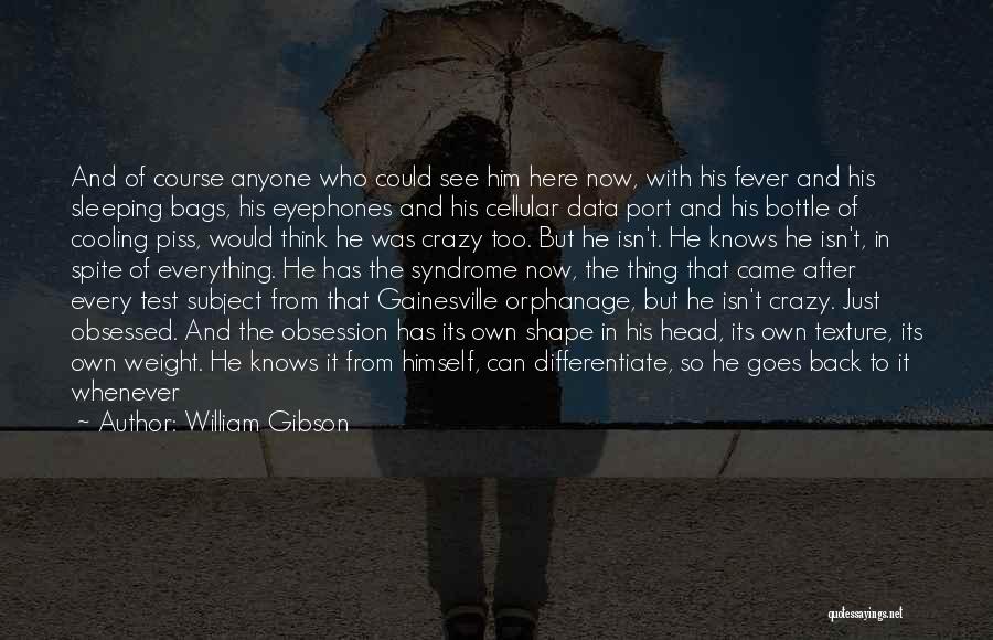William Gibson Quotes: And Of Course Anyone Who Could See Him Here Now, With His Fever And His Sleeping Bags, His Eyephones And