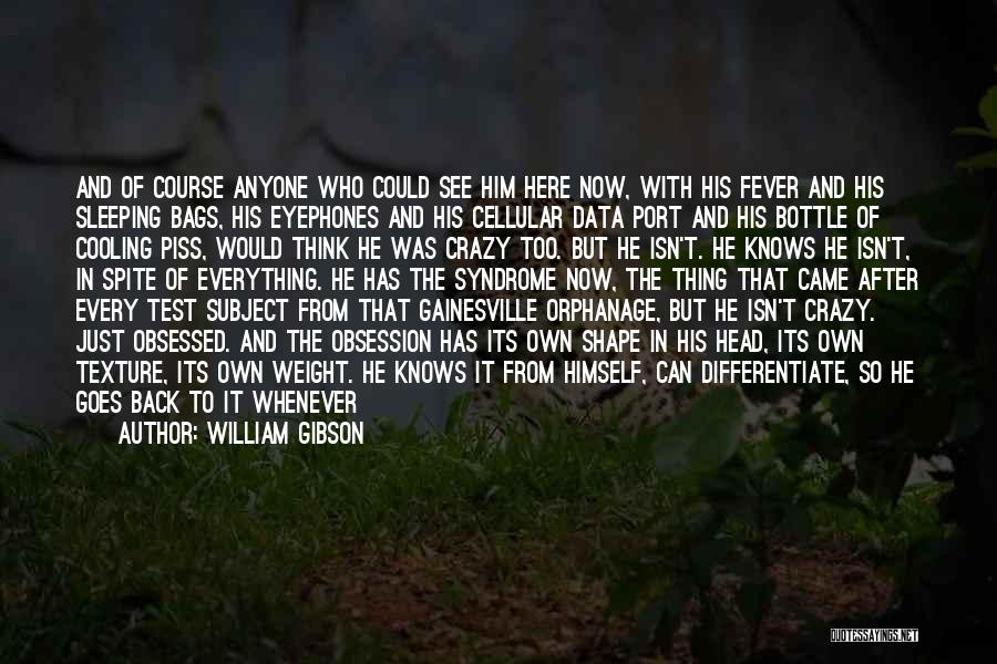 William Gibson Quotes: And Of Course Anyone Who Could See Him Here Now, With His Fever And His Sleeping Bags, His Eyephones And