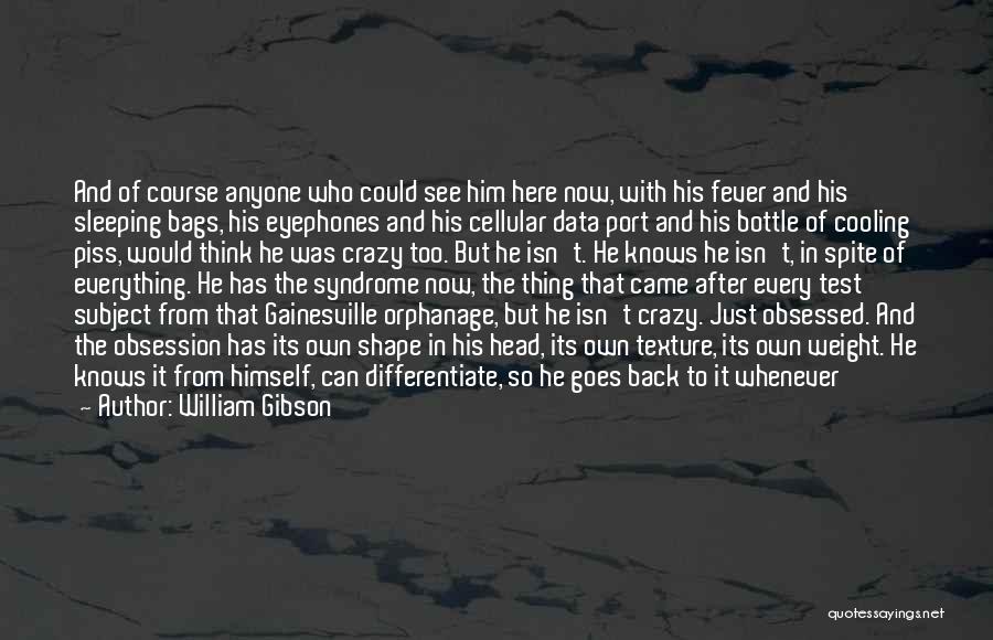 William Gibson Quotes: And Of Course Anyone Who Could See Him Here Now, With His Fever And His Sleeping Bags, His Eyephones And