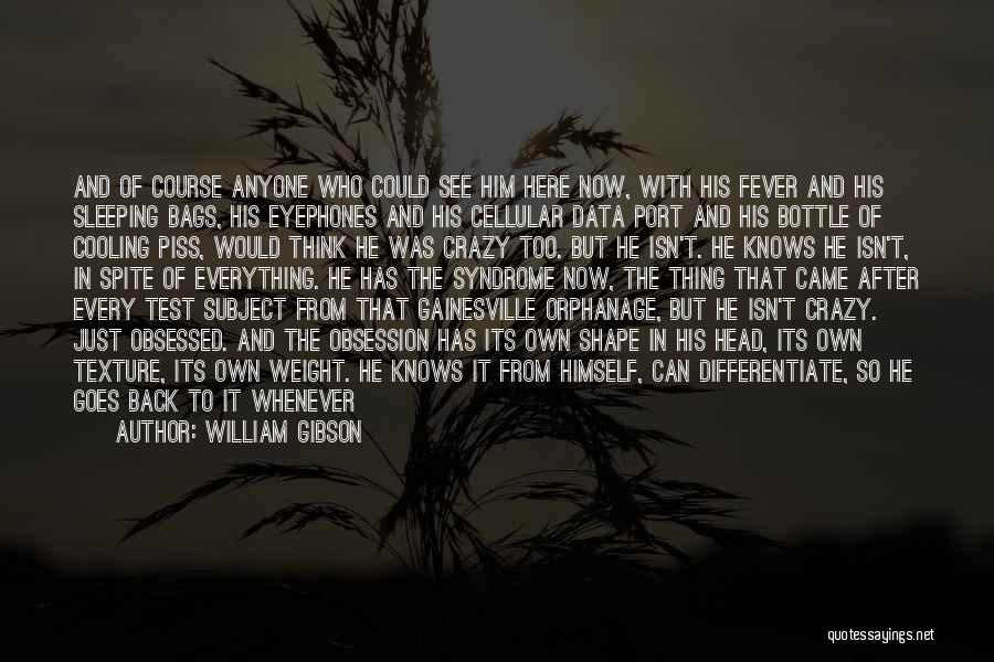 William Gibson Quotes: And Of Course Anyone Who Could See Him Here Now, With His Fever And His Sleeping Bags, His Eyephones And