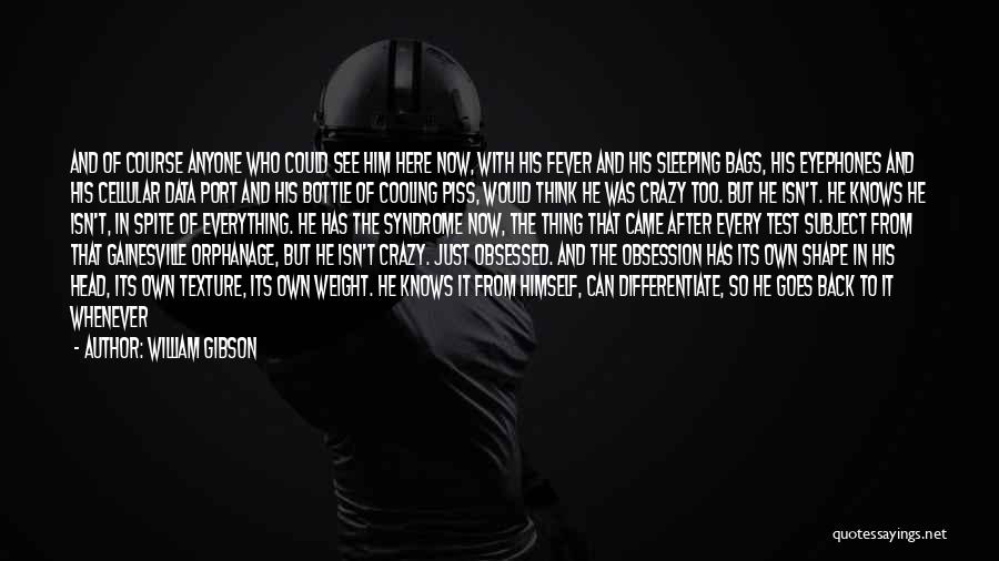 William Gibson Quotes: And Of Course Anyone Who Could See Him Here Now, With His Fever And His Sleeping Bags, His Eyephones And