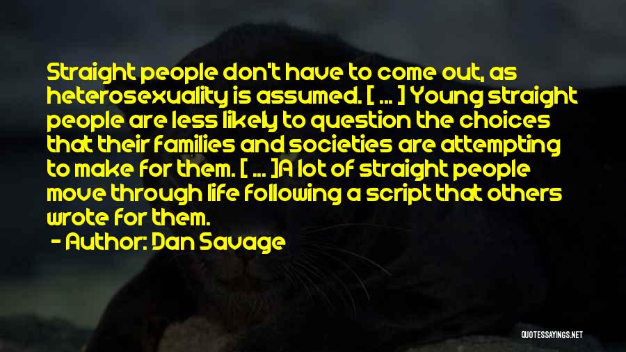 Dan Savage Quotes: Straight People Don't Have To Come Out, As Heterosexuality Is Assumed. [ ... ] Young Straight People Are Less Likely