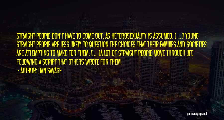 Dan Savage Quotes: Straight People Don't Have To Come Out, As Heterosexuality Is Assumed. [ ... ] Young Straight People Are Less Likely
