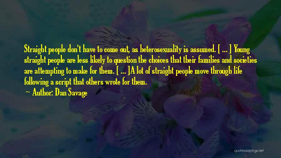 Dan Savage Quotes: Straight People Don't Have To Come Out, As Heterosexuality Is Assumed. [ ... ] Young Straight People Are Less Likely